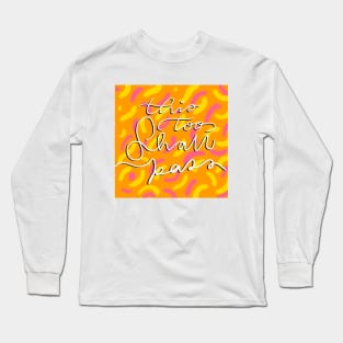 this too shall pass Long Sleeve T-Shirt